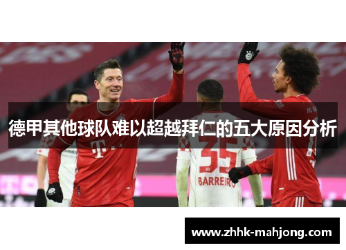 德甲其他球队难以超越拜仁的五大原因分析