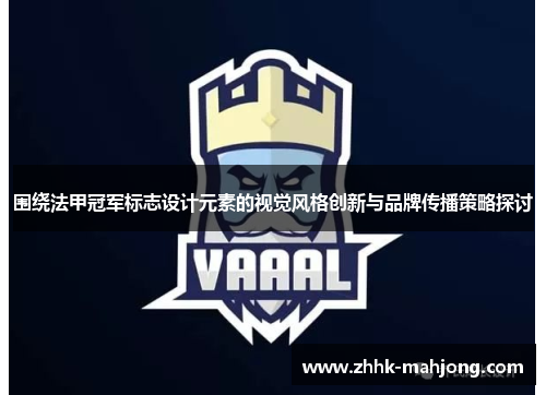 围绕法甲冠军标志设计元素的视觉风格创新与品牌传播策略探讨