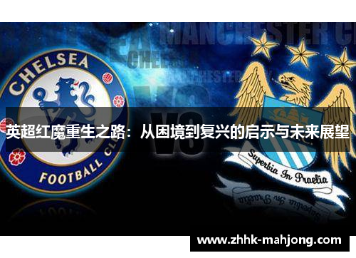 英超红魔重生之路：从困境到复兴的启示与未来展望