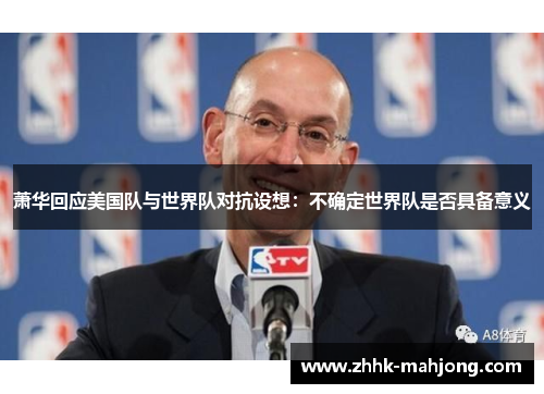 萧华回应美国队与世界队对抗设想:不确定世界队是否具备意义 萧华回应美国队与世界队对抗设想:不确定世界队是否具备意义