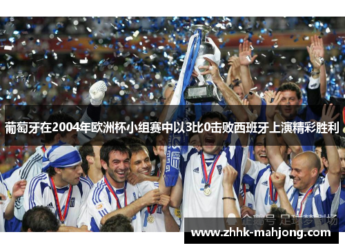 葡萄牙在2004年欧洲杯小组赛中以3比0击败西班牙上演精彩胜利