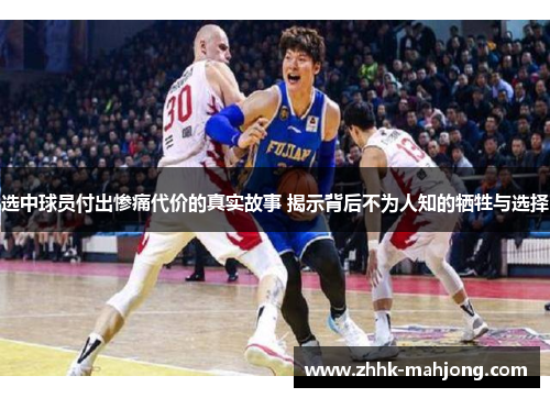 选中球员付出惨痛代价的真实故事 揭示背后不为人知的牺牲与选择