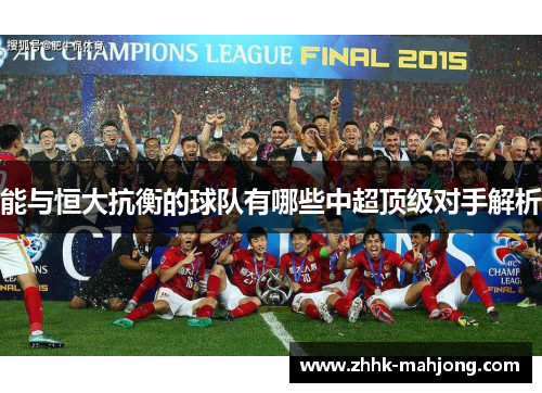 能与恒大抗衡的球队有哪些中超顶级对手解析