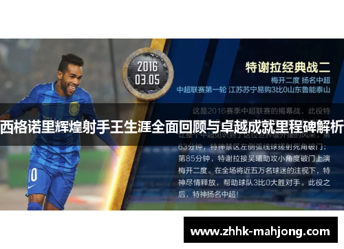 西格诺里辉煌射手王生涯全面回顾与卓越成就里程碑解析