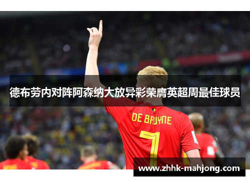 德布劳内对阵阿森纳大放异彩荣膺英超周最佳球员