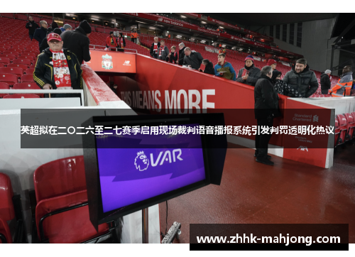 英超拟在二〇二六至二七赛季启用现场裁判语音播报系统引发判罚透明化热议 英超拟在二〇二六至二七赛季启用现场裁判语音播报系统引发判罚透明化热议