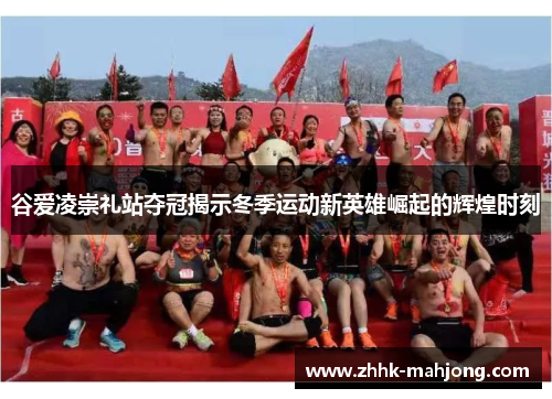 谷爱凌崇礼站夺冠揭示冬季运动新英雄崛起的辉煌时刻