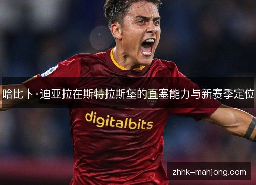 哈比卜·迪亚拉在斯特拉斯堡的直塞能力与新赛季定位 哈比卜·迪亚拉在斯特拉斯堡的直塞能力与新赛季定位